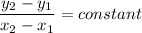 \dfrac{y_2-y_1}{x_2-x_1}=constant