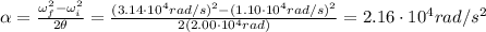 \alpha=\frac{\omega_f^2-\omega_i^2}{2\theta}=\frac{(3.14\cdot 10^4 rad/s)^2-(1.10\cdot 10^4 rad/s)^2}{2(2.00\cdot 10^4 rad)}=2.16\cdot 10^4 rad/s^2