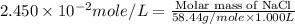 2.450\times 10^{-2}mole/L=\frac{\text{Molar mass of NaCl}}{58.44g/mole\times 1.000 L}