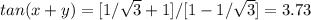 tan(x+y)=[1/\sqrt{3}+1}]/[{1-1/\sqrt{3}}]=3.73