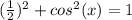 (\frac{1}{2})^{2}+cos^{2}(x)=1