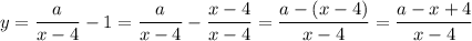 y=\dfrac{a}{x-4}-1=\dfrac{a}{x-4}-\dfrac{x-4}{x-4}=\dfrac{a-(x-4)}{x-4}=\dfrac{a-x+4}{x-4}