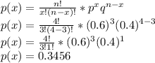 p(x)=\frac{n!}{x!(n-x)!}*p^xq^{n-x}\\p(x)=\frac{4!}{3!(4-3)!}*(0.6)^{3}(0.4)^{4-3}\\p(x)=\frac{4!}{3!1!}*(0.6)^{3}(0.4)^{1}\\p(x)=0.3456