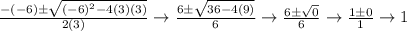 \frac{-(-6)\pm\sqrt{(-6)^2-4(3)(3)} }{2(3)} \rightarrow \frac{6\pm\sqrt{36-4(9)} }{6} \rightarrow \frac{6\pm\sqrt{0} }{6} \rightarrow \frac{1\pm0}{1} \rightarrow 1
