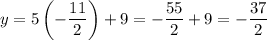 y=5\left(-\dfrac{11}2\right)+9=-\dfrac{55}2+9=-\dfrac{37}2