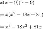 x(x-9)(x-9)\\\\=x(x^2-18x+81)\\\\=x^3-18x^2+81x