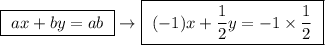 \boxed{ \ ax + by = ab \ } \rightarrow \boxed{ \ (-1)x + \frac{1}{2}y = -1 \times \frac{1}{2} \ }