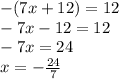 -(7x+12)=12\\-7x-12=12\\-7x=24\\x=-\frac{24}{7}