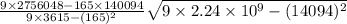 \frac{9\times 2756048-165\times 140094}{9\times 3615-(165)^2} \sqrt{9\times 2.24\times 10^9-(14094)^2}}