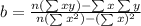 b = \frac{n(\sum xy)-\sum x\sum y}{n(\sum x^2)-(\sum x)^2}