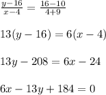 \frac{y-16}{x-4}=\frac{16-10}{4+9}\\\\ 13(y-16)=6(x-4)\\\\ 13 y -208= 6 x - 24\\\\ 6 x-13 y+184=0