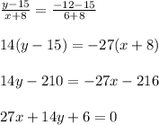 \frac{y-15}{x+8}=\frac{-12-15}{6+8}\\\\ 14(y-15)=-27(x+8)\\\\ 14 y -210= -27 x - 216\\\\ 27 x+14 y+6=0