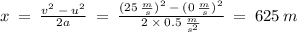 x \:  =  \:  \frac{ {v}^{2}  \:   -  \:  {u}^{2} }{2a}  \:  =  \:   \frac{{(25 \:  \frac{m}{s})}^{2}  \:  -  \:  {(0 \:  \frac{m}{s} )}^{2} }{2 \:  \times  \: 0.5 \:  \frac{m}{ {s}^{2} } } \:  =  \: 625 \: m