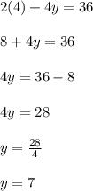 2(4)+4y=36\\\\8 + 4y=36\\\\4y=36-8\\\\4y=28\\\\y=\frac{28}{4}\\\\y=7