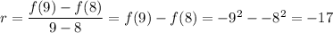 r = \dfrac{f(9)-f(8)}{9-8}=f(9)-f(8)=-9^2 - -8^2 = -17