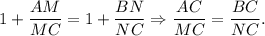 1+\dfrac{AM}{MC}=1+\dfrac{BN}{NC}\Rightarrow \dfrac{AC}{MC}=\dfrac{BC}{NC}.