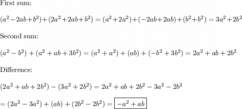 \text{First sum:}\\\\(a^2-2ab+b^2)+(2a^2+2ab+b^2)=(a^2+2a^2)+(-2ab+2ab)+(b^2+b^2)=3a^2+2b^2\\\\\text{Second sum:}\\\\(a^2-b^2)+(a^2+ab+3b^2)=(a^2+a^2)+(ab)+(-b^2+3b^2)=2a^2+ab+2b^2\\\\\text{Difference:}\\\\(2a^2+ab+2b^2)-(3a^2+2b^2)=2a^2+ab+2b^2-3a^2-2b^2\\\\=(2a^2-3a^2)+(ab)+(2b^2-2b^2)=\boxed{-a^2+ab}