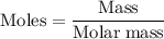 \rm Moles=\dfrac{Mass}{Molar\;mass}