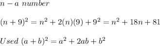 n-a\ number\\\\(n+9)^2=n^2+2(n)(9)+9^2=n^2+18n+81\\\\Used\ (a+b)^2=a^2+2ab+b^2