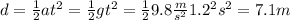 d = \frac{1}{2}at^2= \frac{1}{2}gt^2=\frac{1}{2}9.8\frac{m}{s^2}1.2^2s^2=7.1m