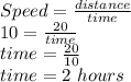 Speed=\frac{distance}{time}\\10=\frac{20}{time}\\time=\frac{20}{10}\\ time=2\ hours