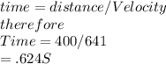 time=distance/Velocity\\therefore\\Time=400/641\\=.624S