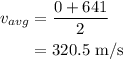 \begin{aligned}v_{avg}&=\dfrac{0+641}{2}\\&=320.5\text{ m/s}\end{aligned}
