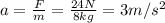 a=\frac{F}{m}=\frac{24 N}{8 kg}=3 m/s^2