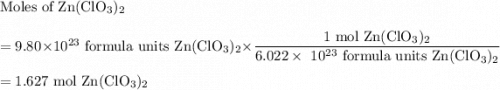 \text{Moles of Zn(ClO$_{3}$)$_{2}$}\\\\= 9.80 \times10^{23}\text{ formula units Zn(ClO$_{3}$)$_{2}$} \times \dfrac{\text{1 mol Zn(ClO$_{3}$)$_{2}$}}{6.022 \times\ 10^{23} \text{ formula units Zn(ClO$_{3}$)$_{2}$}}\\\\= \text{1.627 mol Zn(ClO$_{3}$)$_{2}$}