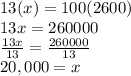 13(x)=100(2600)\\13x=260000\\\frac{13x}{13}=\frac{260000}{13}  \\20,000=x