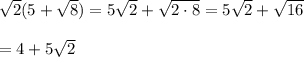 \sqrt{2}(5+\sqrt{8})=5\sqrt{2}+\sqrt{2\cdot 8}=5\sqrt{2}+\sqrt{16}\\\\=4+5\sqrt{2}