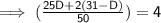 \mathsf{\implies (\frac{25D + 2(31 - D)}{50}) = 4}