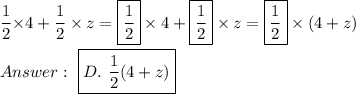 \dfrac{1}2{\times4+\dfrac{1}{2}\times z=\boxed{\dfrac{1}{2}}\times4+\boxed{\dfrac{1}{2}}\times z=\boxed{\dfrac{1}{2}}\times(4+z)}\\\\\ \boxed{D.\ \dfrac{1}{2}(4+z)}