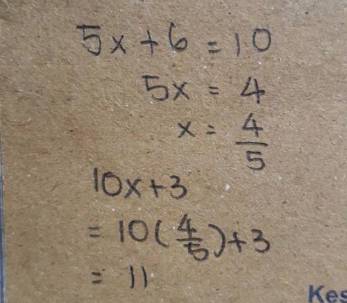 If 5x+6=10,what is the value of 10x+3
