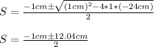 S = \frac{-1cm \pm \sqrt{(1cm)^2 - 4*1*(-24cm)} }{2} \\\\S = \frac{-1cm \pm 12.04cm}{2}