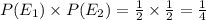 P(E_1)\times P(E_2)=\frac{1}{2}\times \frac{1}{2}=\frac{1}{4}