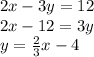 2x-3y = 12\\2x-12 = 3y\\y = \frac {2} {3} x-4