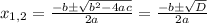 x_{1,2} = \frac{-b\pm\sqrt{b^2-4ac}}{2a}=\frac{-b\pm\sqrt{D}}{2a}