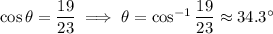 \cos\theta=\dfrac{19}{23}\implies\theta=\cos^{-1}\dfrac{19}{23}\approx34.3^\circ