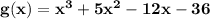 \bold{g(x)=x^3+5x^2-12x-36}