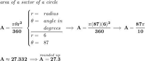 \bf \textit{area of a sector of a circle}\\\\ A=\cfrac{\pi \theta r^2}{360}~~ \begin{cases} r=&radius\\ \theta =&angle~in\\ &degrees\\ \cline{1-2} r=&6\\ \theta =&87 \end{cases}\implies A=\cfrac{\pi (87)(6)^2}{360}\implies A=\cfrac{87\pi }{10} \\\\\\ A\approx 27.332\implies \stackrel{\textit{rounded up}}{A=27.3}