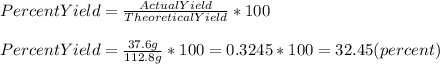 PercentYield=\frac{ActualYield}{TheoreticalYield}*100\\\\PercentYield=\frac{37.6g}{112.8g}*100=0.3245*100=32.45(percent)