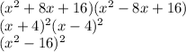 (x^{2} +8x+16)(x^{2} -8x+16)\\(x+4)^{2} (x-4)^{2} \\(x^{2}-16)^{2} \\