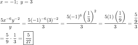 x=-1;\ y=3\\\\\dfrac{5x^{-6}y^{-2}}{y}=\dfrac{5(-1)^{-6}(3)^{-2}}{3}=\dfrac{5(-1)^6\left(\dfrac{1}{3}\right)^2}{3}=\dfrac{5(1)\left(\dfrac{1}{9}\right)}{3}=\dfrac{\dfrac{5}{9}}{3}\\\\=\dfrac{5}{9}\cdot\dfrac{1}{3}=\boxed{\dfrac{5}{27}}