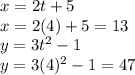 x=2t+5\\x=2(4)+5=13\\y=3t^{2} -1\\y=3(4)^{2} -1=47