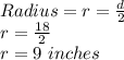 Radius=r=\frac{d}{2}\\r=\frac{18}{2}\\r=9\ inches