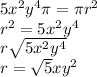5x^{2} y^{4} \pi =\pi r^{2} \\ r^{2} =5x^{2} y^{4} \\ r\sqrt{5x^{2} y^{4} } \\ r=\sqrt{5} xy^{2}