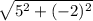 \sqrt{5^{2}+(-2)^{2}}