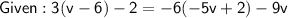 \mathsf{Given : 3(v - 6) - 2 = -6(-5v + 2) - 9v}
