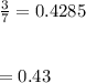 \frac{3}{7} =0.4285\\\\\\=0.43